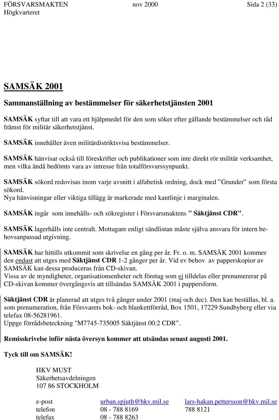 SAMSÄK hänvisar också till föreskrifter och publikationer som inte direkt rör militär verksamhet, men vilka ändå bedömts vara av intresse från totalförsvarssynpunkt.