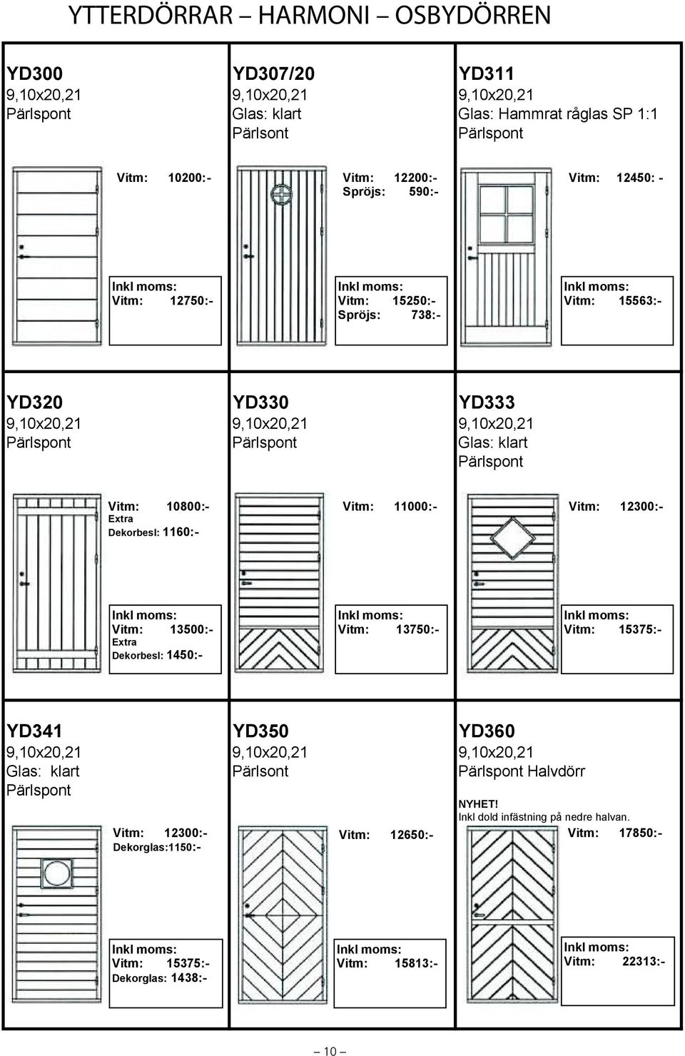 1160:- Vitm: 11000:- Vitm: 12300:- Vitm: 13500:- Extra Dekorbesl: 1450:- Vitm: 13750:- Vitm: 15375:- YD341 YD350 YD360 Glas: klart Pärlsont Pärlspont Halvdörr