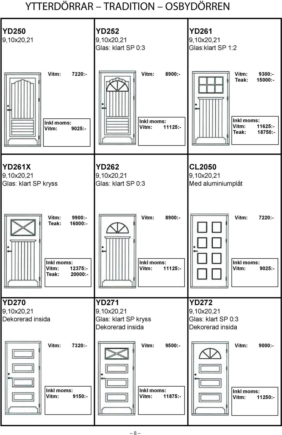 Vitm: 9900:- Teak: 16000:- Vitm: 8900:- Vitm: 7220:- Vitm: 12375:- Teak: 20000:- Vitm: 11125:- Vitm: 9025:- YD270 YD271 YD272 Dekorerad insida