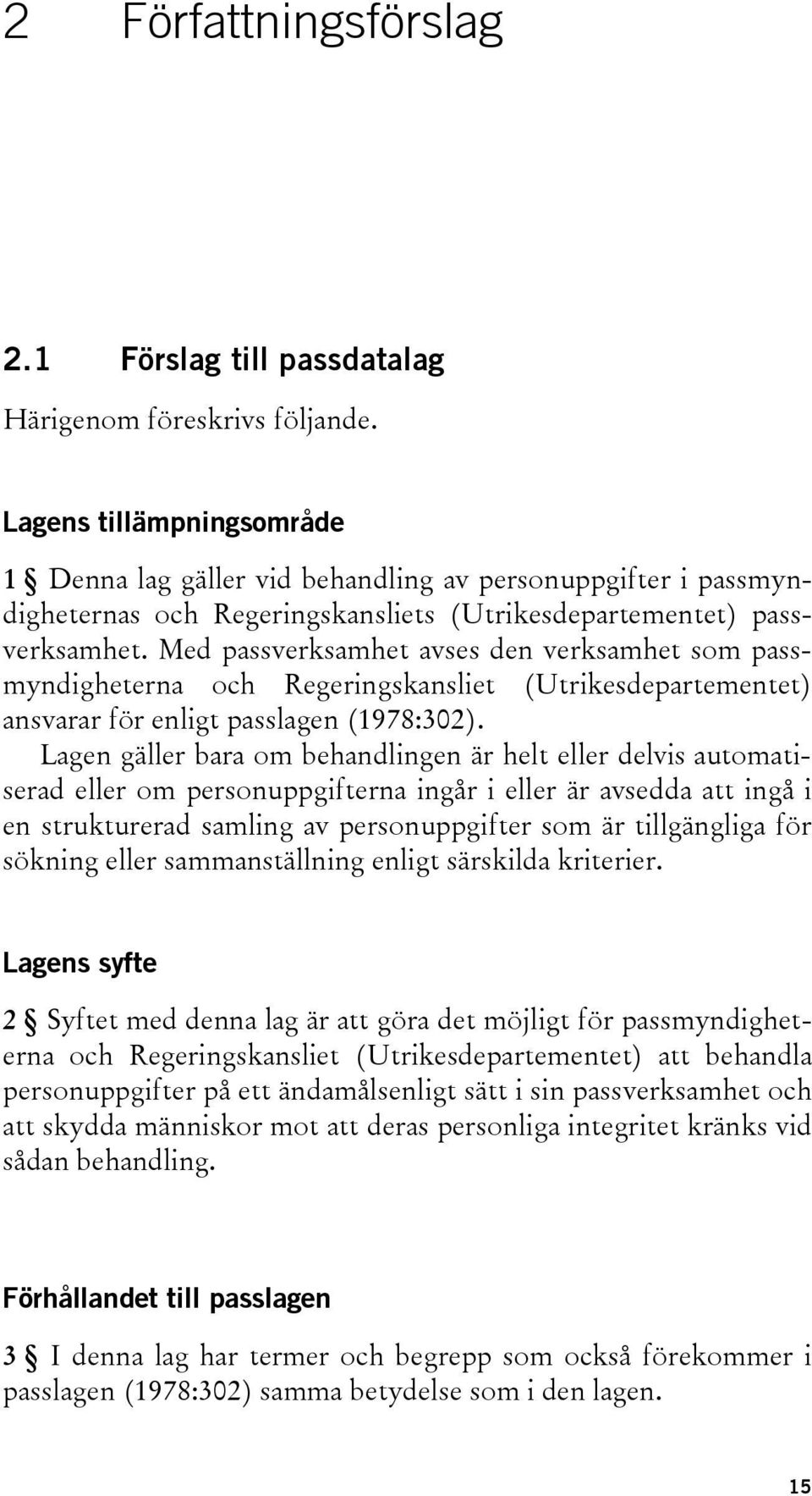 Med passverksamhet avses den verksamhet som passmyndigheterna och Regeringskansliet (Utrikesdepartementet) ansvarar för enligt passlagen (1978:302).