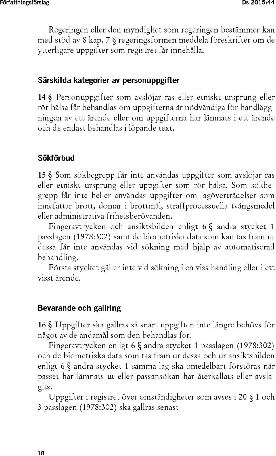 Särskilda kategorier av personuppgifter 14 Personuppgifter som avslöjar ras eller etniskt ursprung eller rör hälsa får behandlas om uppgifterna är nödvändiga för handläggningen av ett ärende eller om