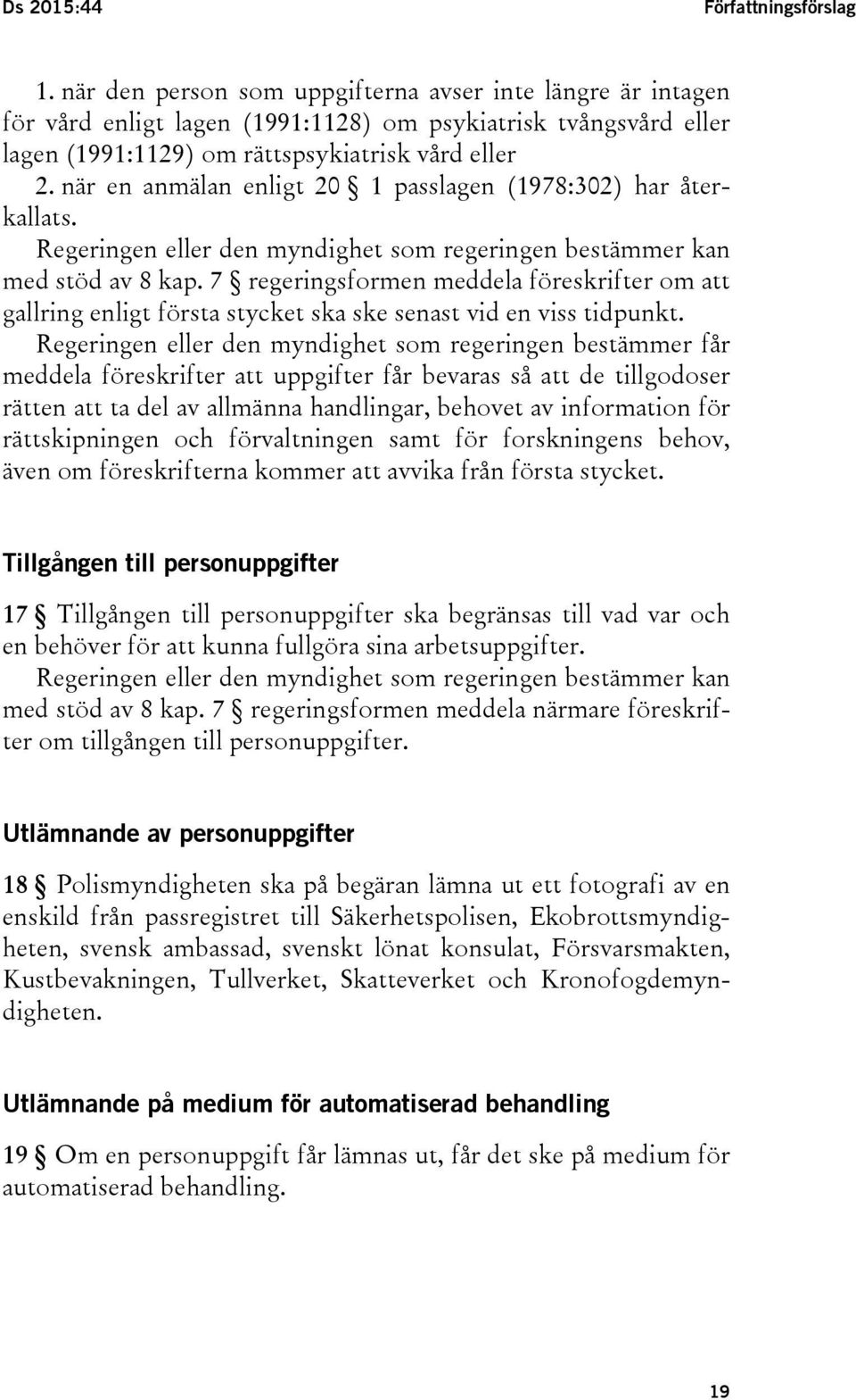 när en anmälan enligt 20 1 passlagen (1978:302) har återkallats. Regeringen eller den myndighet som regeringen bestämmer kan med stöd av 8 kap.