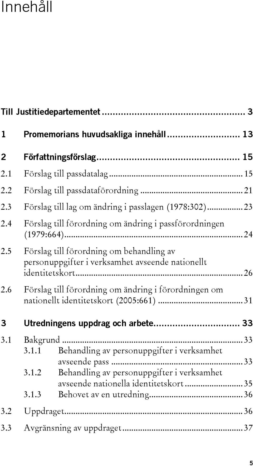 5 Förslag till förordning om behandling av personuppgifter i verksamhet avseende nationellt identitetskort... 26 2.