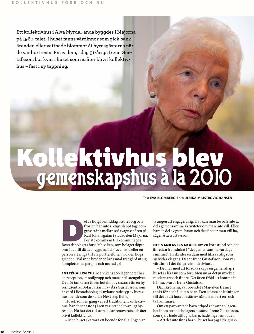 Kollektivhus blev gemenskapshus à la 2010 Text EVA BLOMBERG Foto ULRIKA MAJSTROVIC HANSÉn Det är tidig förmiddag i Göteborg och frosten har inte riktigt släppt taget om grässtråna mellan