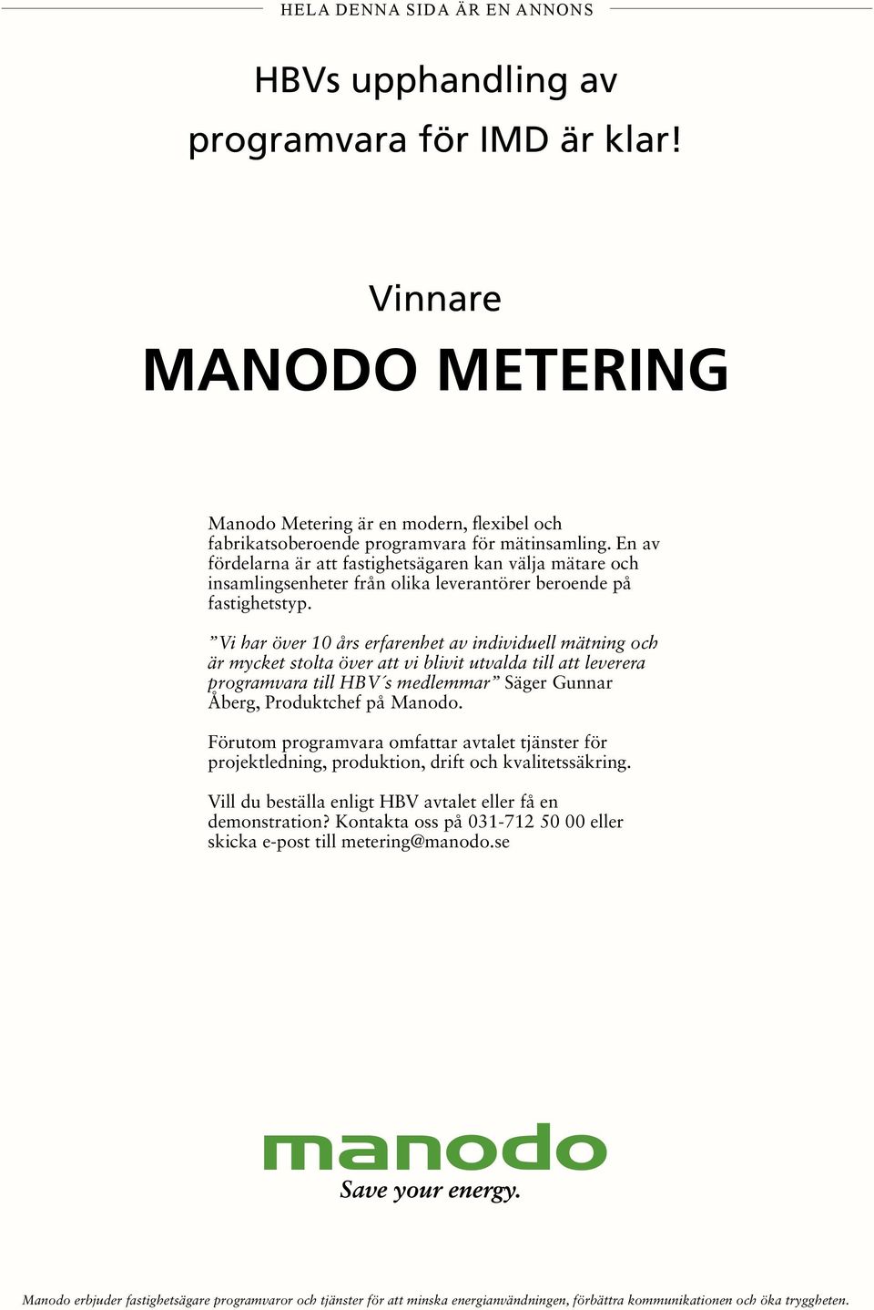 Vi har över 10 års erfarenhet av individuell mätning och är mycket stolta över att vi blivit utvalda till att leverera programvara till HBV s medlemmar Säger Gunnar Åberg, Produktchef på Manodo.