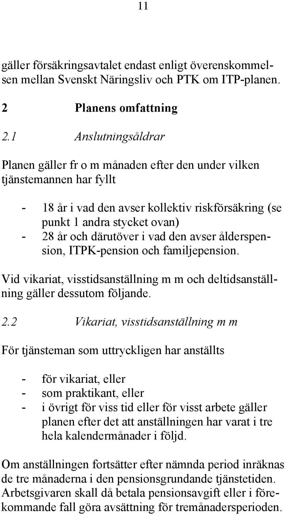 i vad den avser ålderspension, ITPK-pension och familjepension. Vid vikariat, visstidsanställning m m och deltidsanställning gäller dessutom följande. 2.