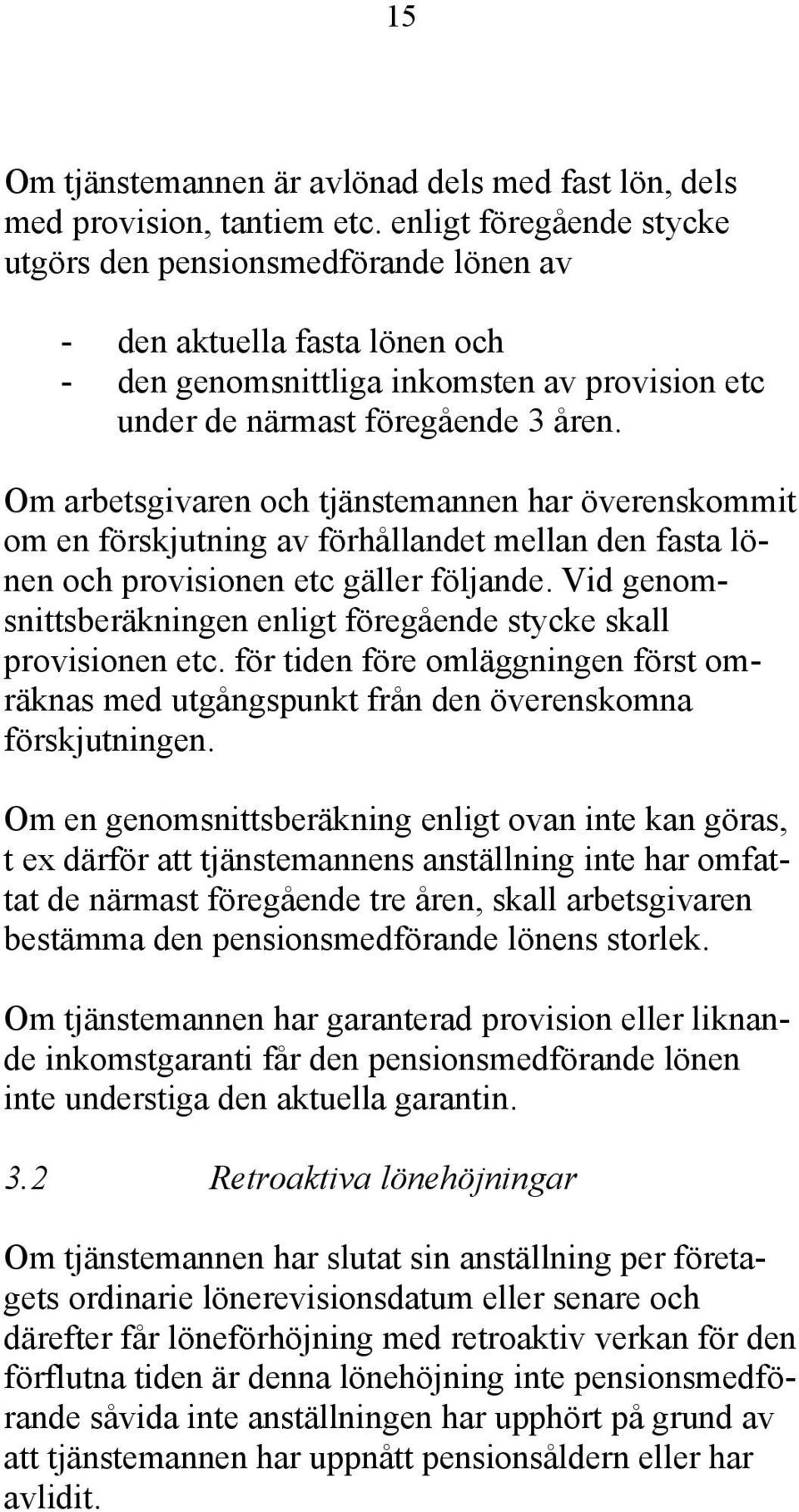 Om arbetsgivaren och tjänstemannen har överenskommit om en förskjutning av förhållandet mellan den fasta lönen och provisionen etc gäller följande.