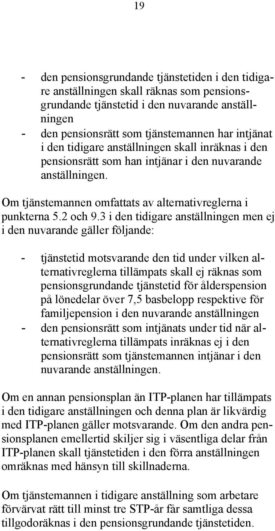 3 i den tidigare anställningen men ej i den nuvarande gäller följande: - tjänstetid motsvarande den tid under vilken alternativreglerna tillämpats skall ej räknas som pensionsgrundande tjänstetid för