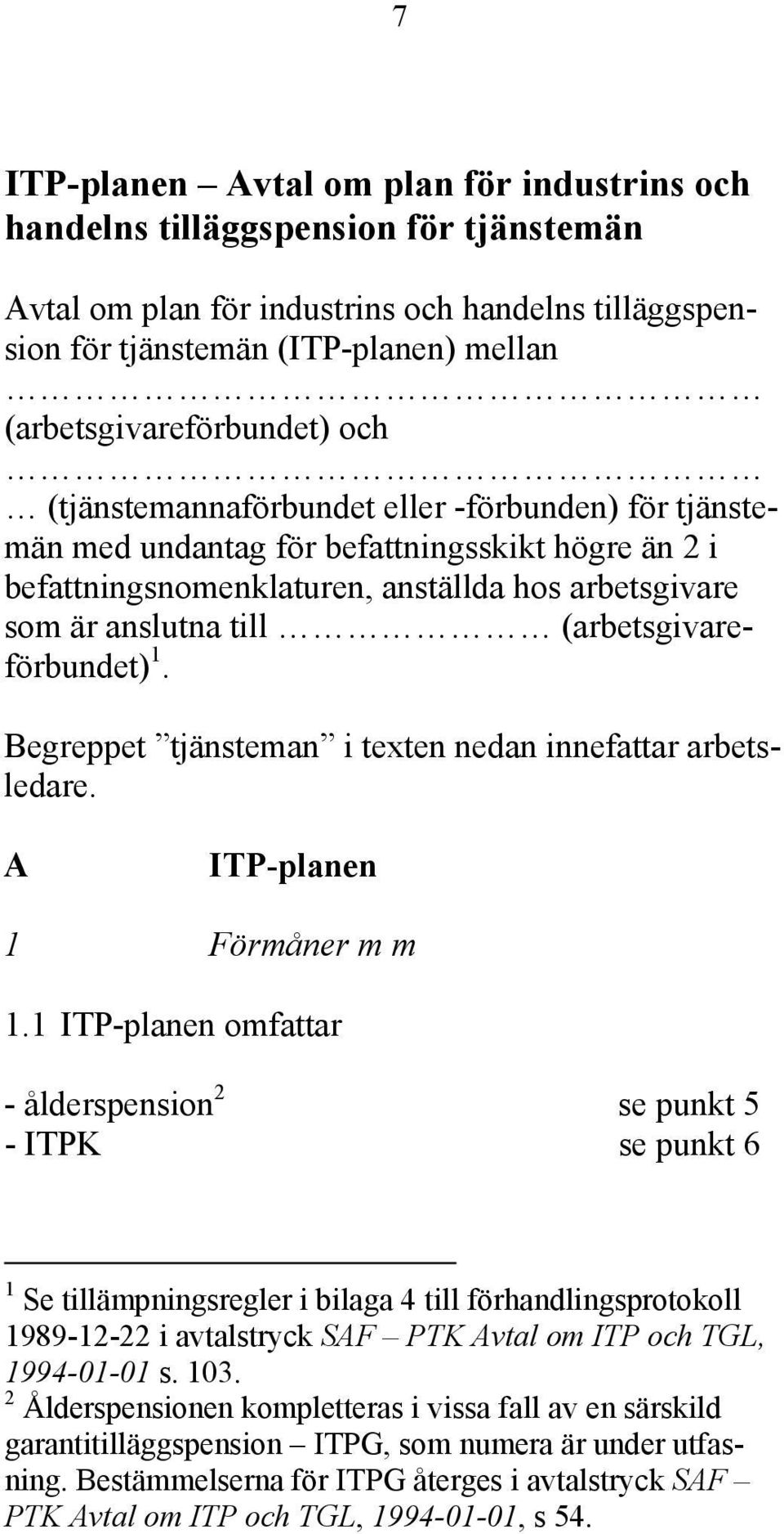 till (arbetsgivareförbundet) 1. Begreppet tjänsteman i texten nedan innefattar arbetsledare. A ITP-planen 1 Förmåner m m 1.