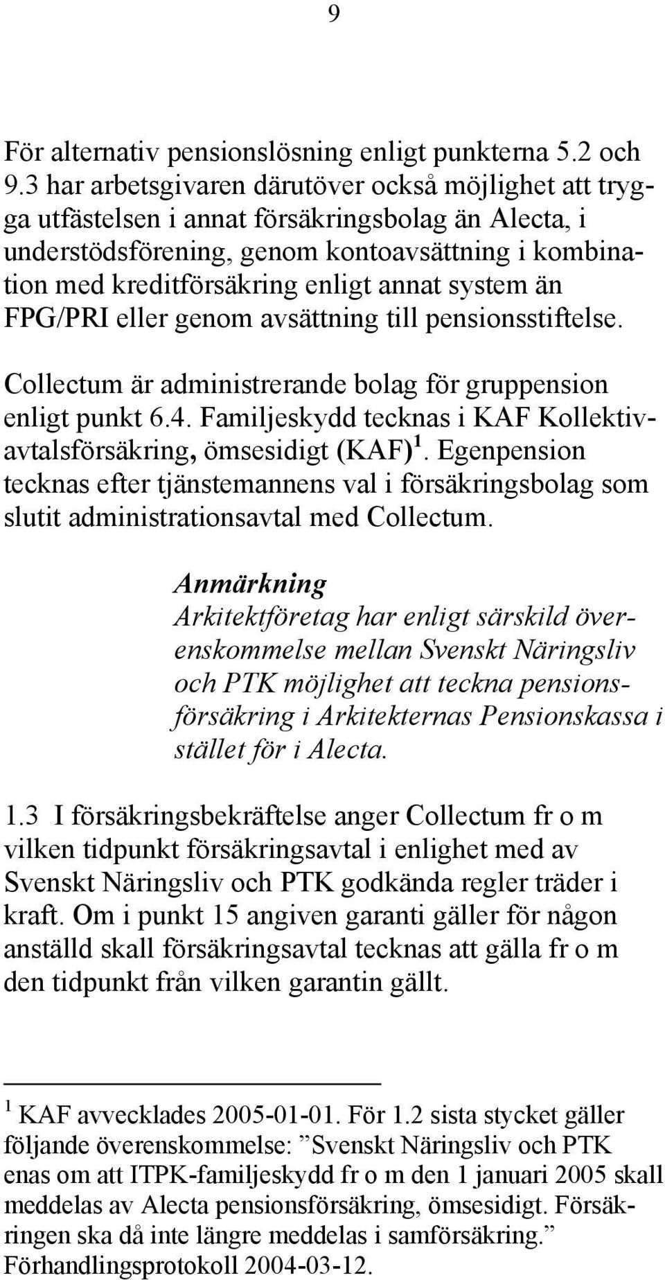 system än FPG/PRI eller genom avsättning till pensionsstiftelse. Collectum är administrerande bolag för gruppension enligt punkt 6.4.