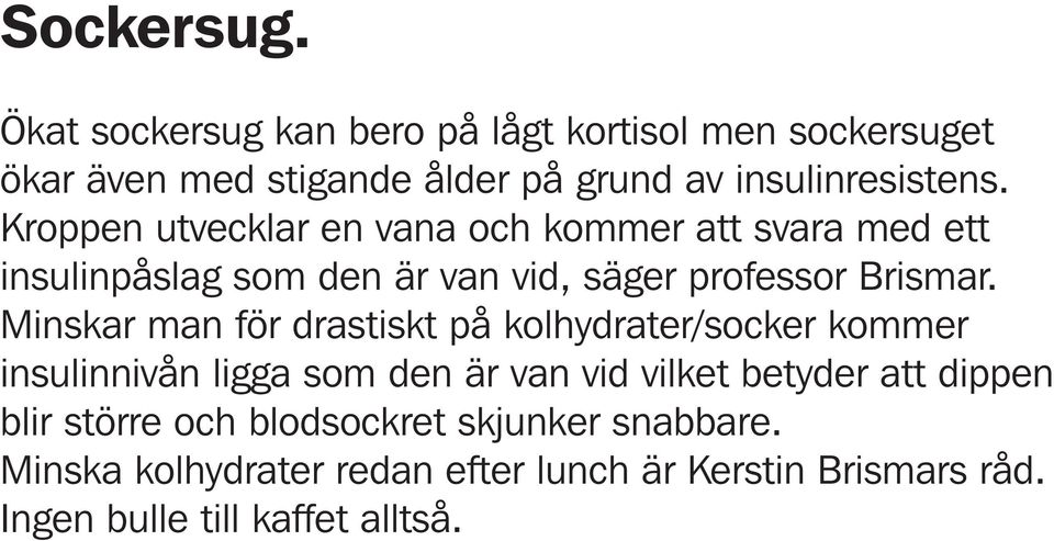 Kroppen utvecklar en vana och kommer att svara med ett insulinpåslag som den är van vid, säger professor Brismar.