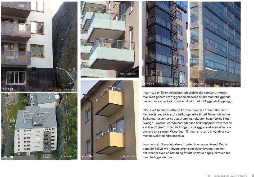 6A & B) Det är ofta dyrt att bo i svenska städer. Bor man i flerfamiljshus, så är stora balkonger ett sätt att få mer utrymme. Balkongerna verkar ha vuxit i samma takt som huspriserna ökat i Sverige.