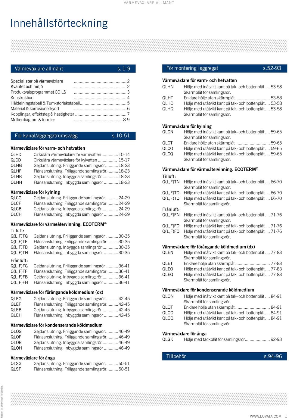 10-51 Värmeväxlare för varm- och hetvatten QJHD Cirkulära värmeväxlare för varmvatten...10-14 QJCD Cirkulära värmeväxlare för kylvatten... 15-17 QLHG Gejdanslutning. Friliggande samlingsrör.