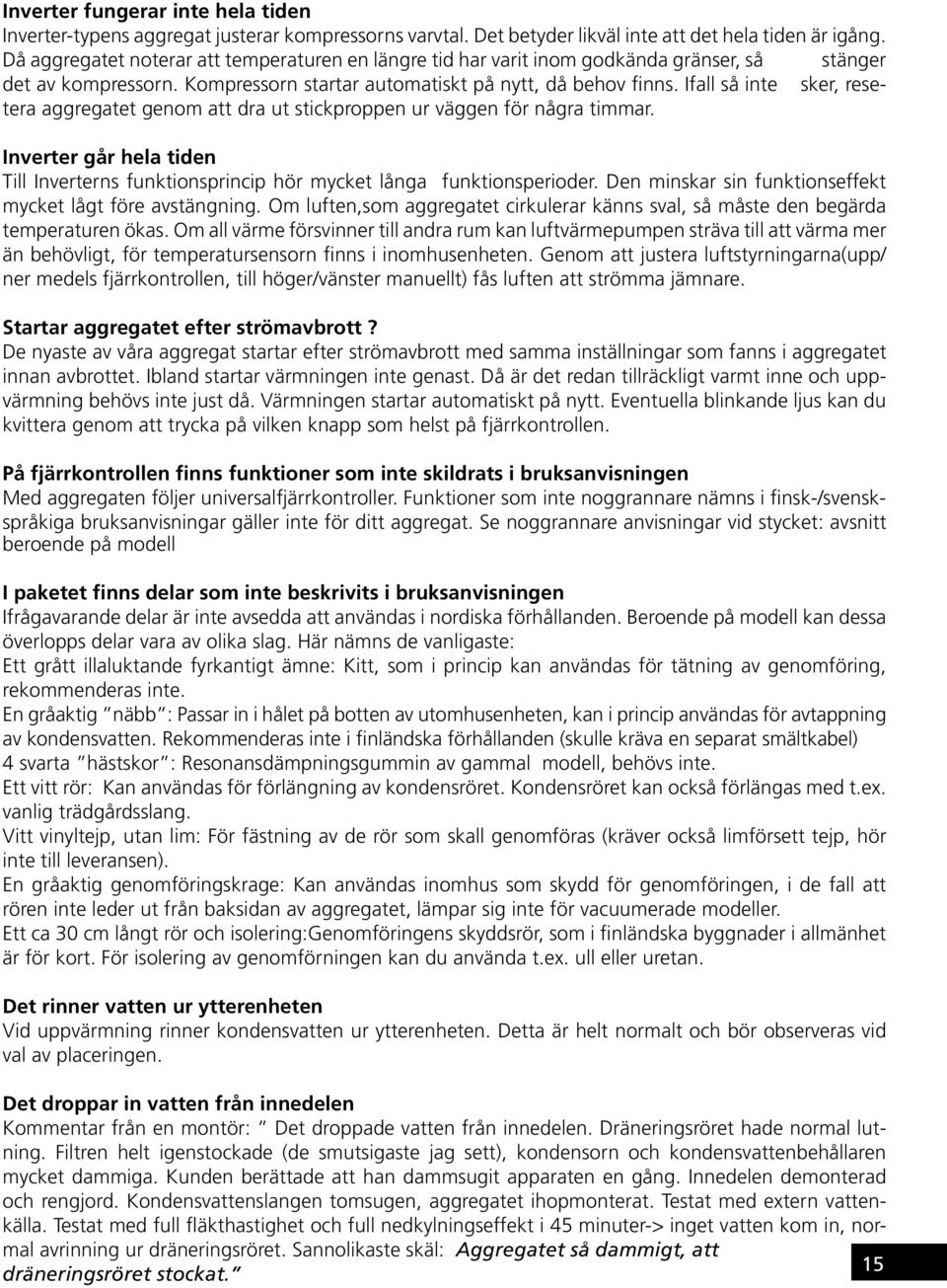 Ifall så inte sker, resetera aggregatet genom att dra ut stickproppen ur väggen för några timmar. Inverter går hela tiden Till Inverterns funktionsprincip hör mycket långa funktionsperioder.