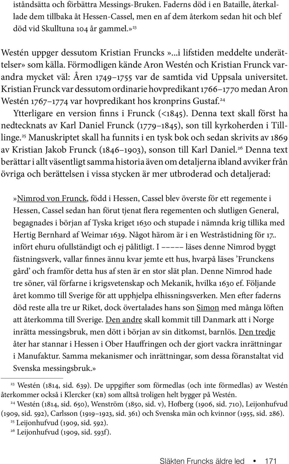 Förmodligen kände Aron Westén och Kristian Frunck varandra mycket väl: Åren 1749 1755 var de samtida vid Uppsala universitet.
