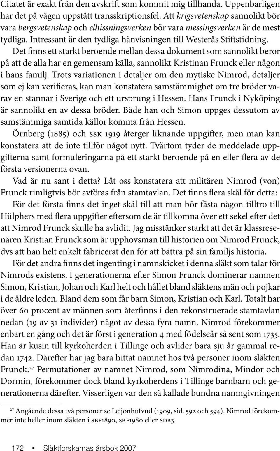 Det finns ett starkt beroende mellan dessa dokument som sannolikt beror på att de alla har en gemensam källa, sannolikt Kristinan Frunck eller någon i hans familj.