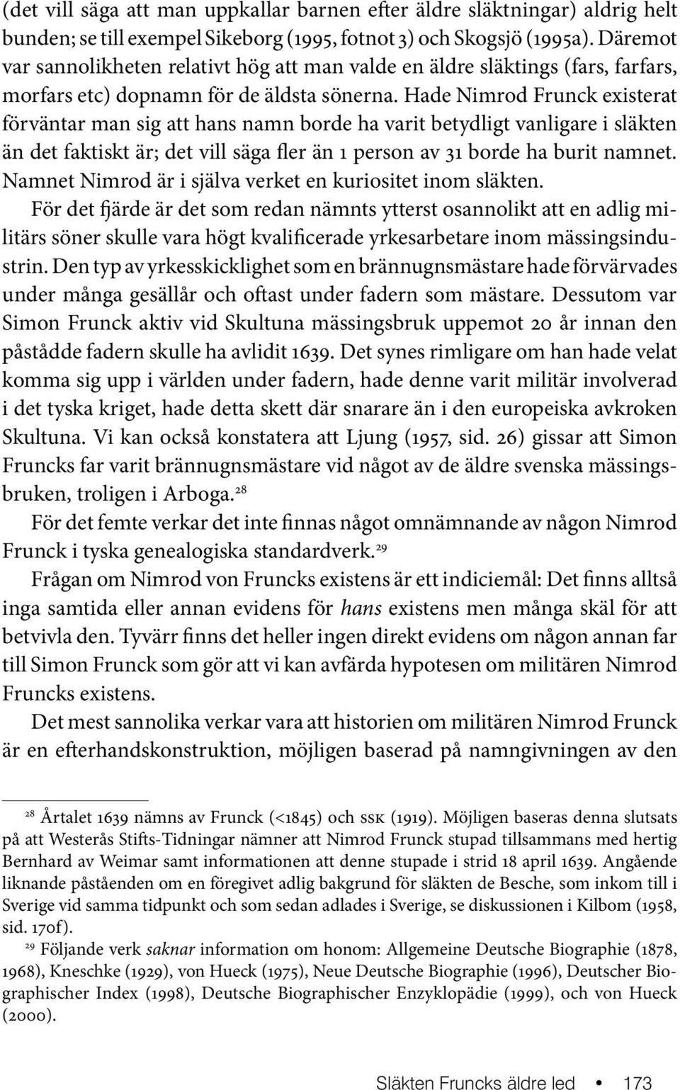 Hade Nimrod Frunck existerat förväntar man sig att hans namn borde ha varit betydligt vanligare i släkten än det faktiskt är; det vill säga fler än 1 person av 31 borde ha burit namnet.