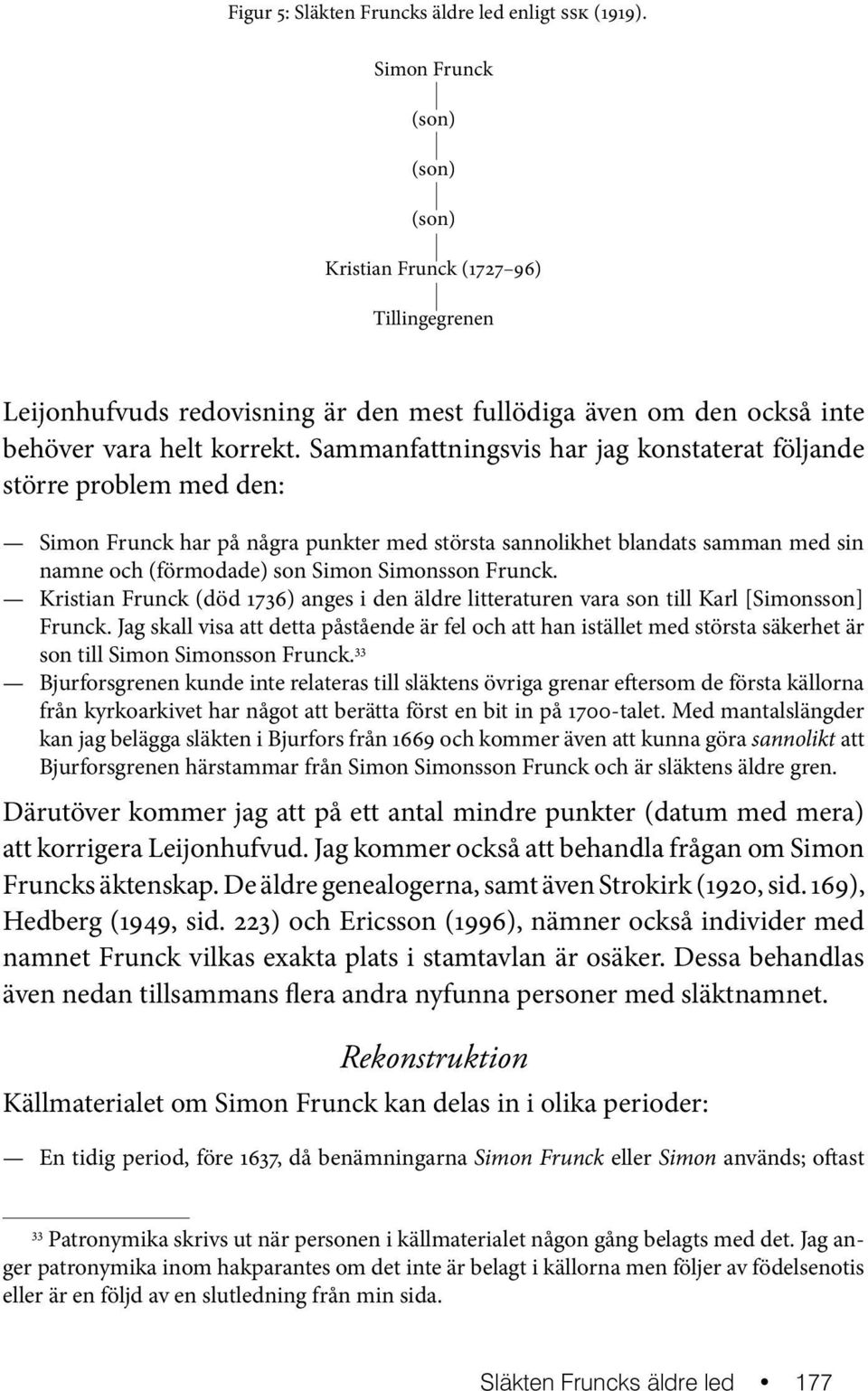 Sammanfattningsvis har jag konstaterat följande större problem med den: Simon Frunck har på några punkter med största sannolikhet blandats samman med sin namne och (förmodade) son Simon Simonsson