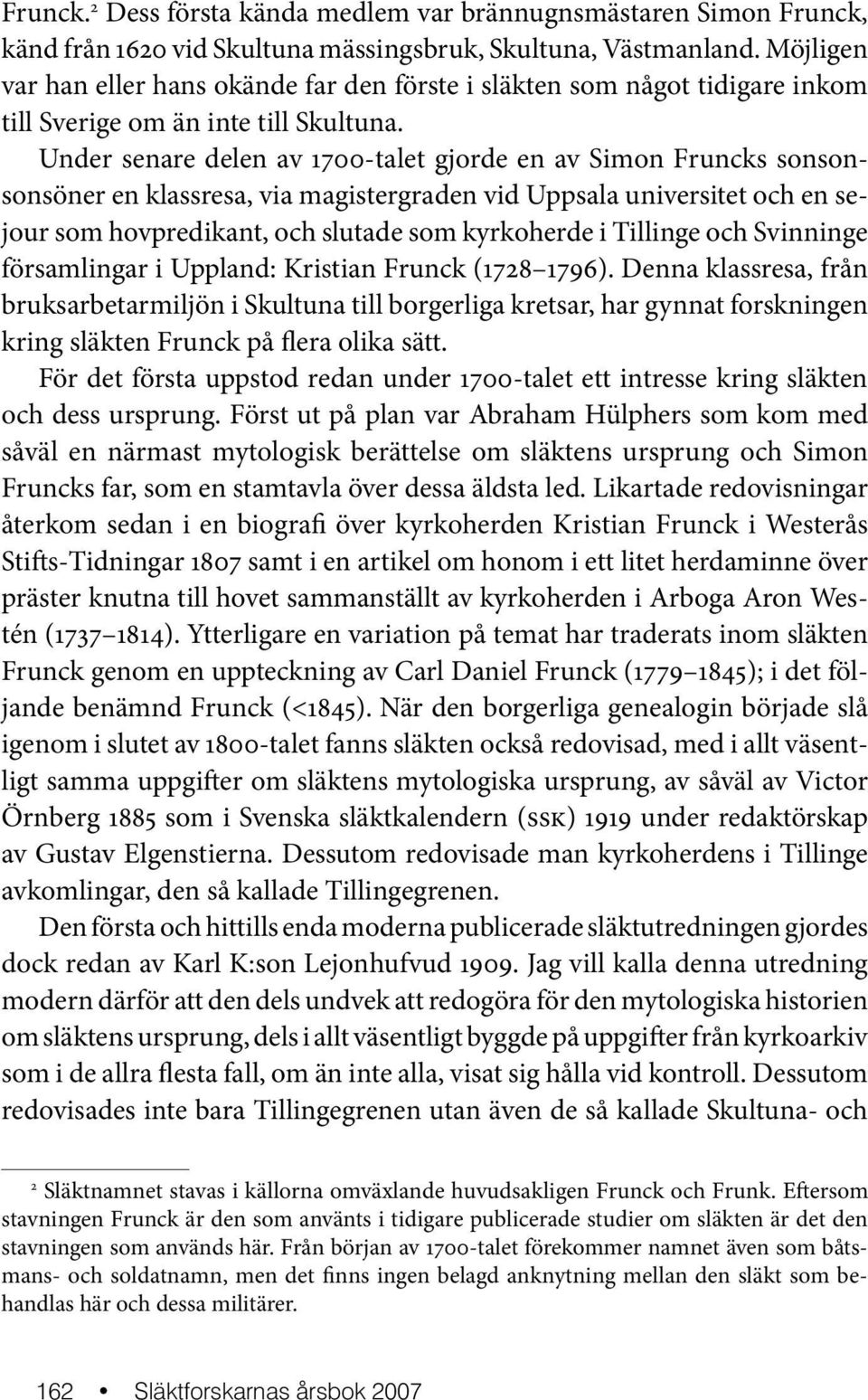 Under senare delen av 1700-talet gjorde en av Simon Fruncks sonsonsonsöner en klassresa, via magistergraden vid Uppsala universitet och en sejour som hovpredikant, och slutade som kyrkoherde i