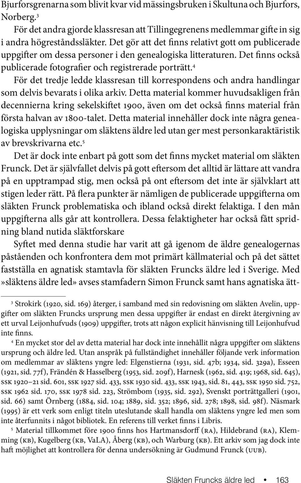 4 För det tredje ledde klassresan till korrespondens och andra handlingar som delvis bevarats i olika arkiv.