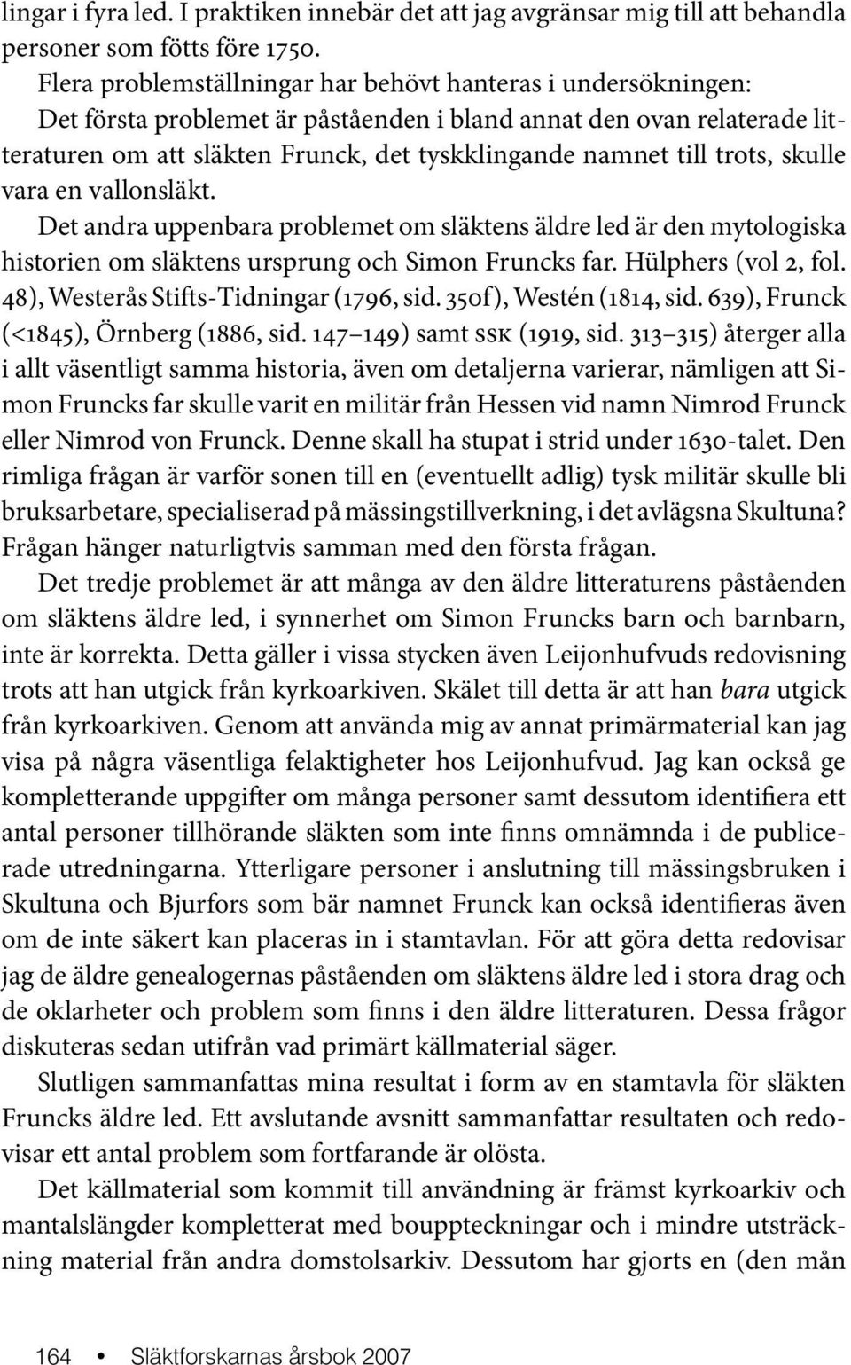 trots, skulle vara en vallonsläkt. Det andra uppenbara problemet om släktens äldre led är den mytologiska historien om släktens ursprung och Simon Fruncks far. Hülphers (vol 2, fol.