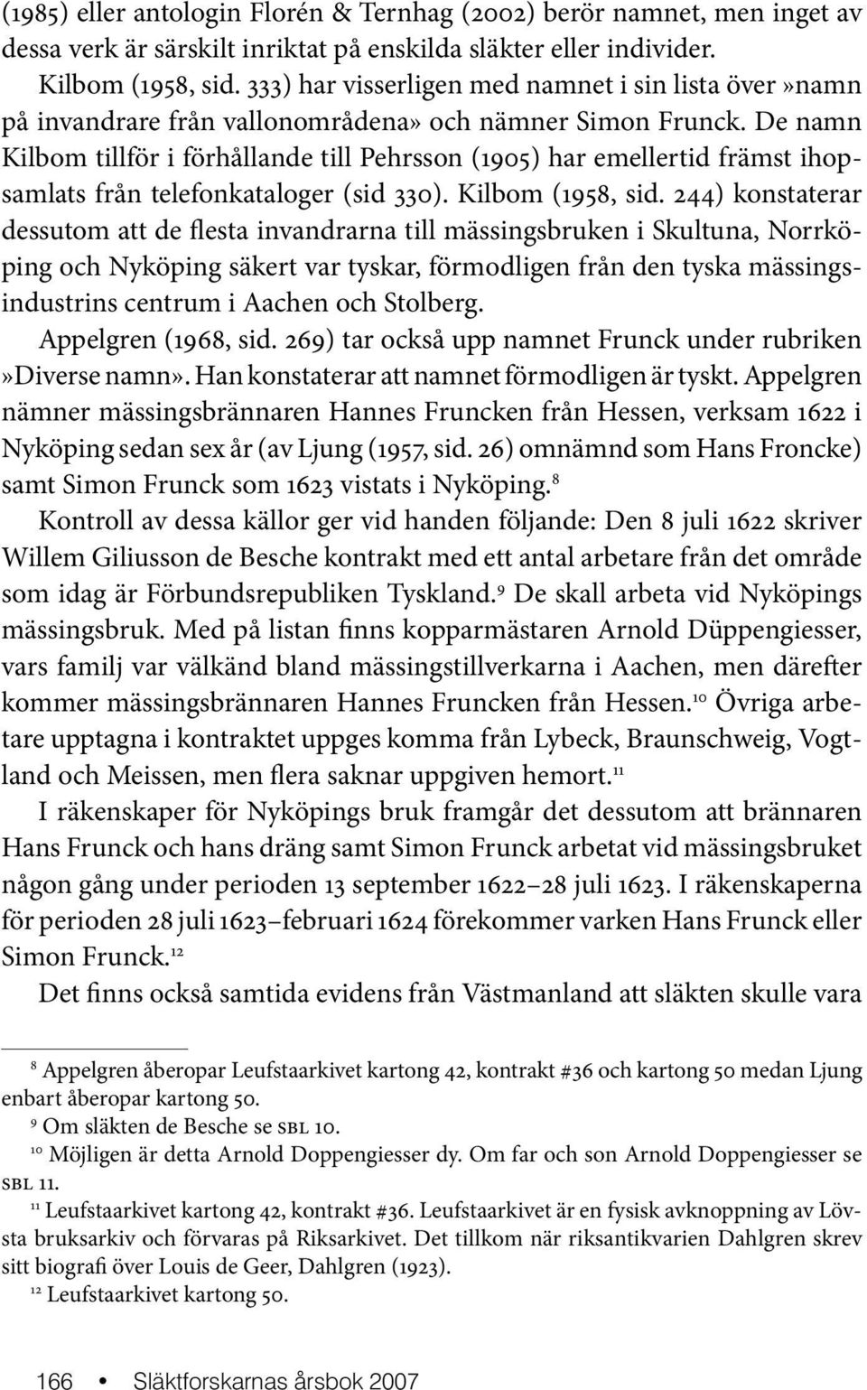 De namn Kilbom tillför i förhållande till Pehrsson (1905) har emellertid främst ihopsamlats från telefonkataloger (sid 330). Kilbom (1958, sid.