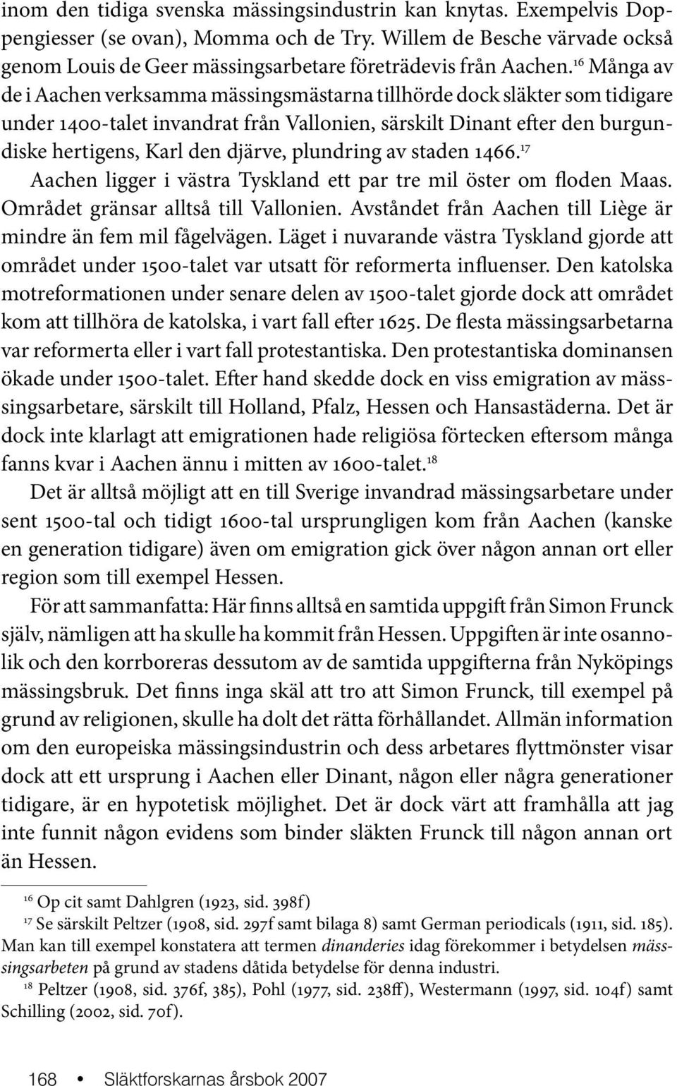 16 Många av de i Aachen verksamma mässingsmästarna tillhörde dock släkter som tidigare under 1400-talet invandrat från Vallonien, särskilt Dinant efter den burgundiske hertigens, Karl den djärve,