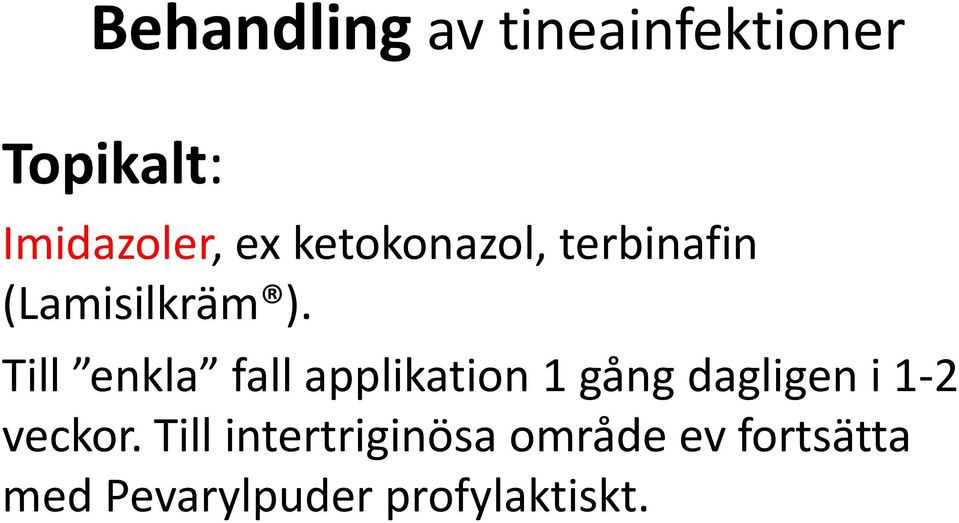 Till enkla fall applikation 1 gång dagligen i 1-2 veckor.