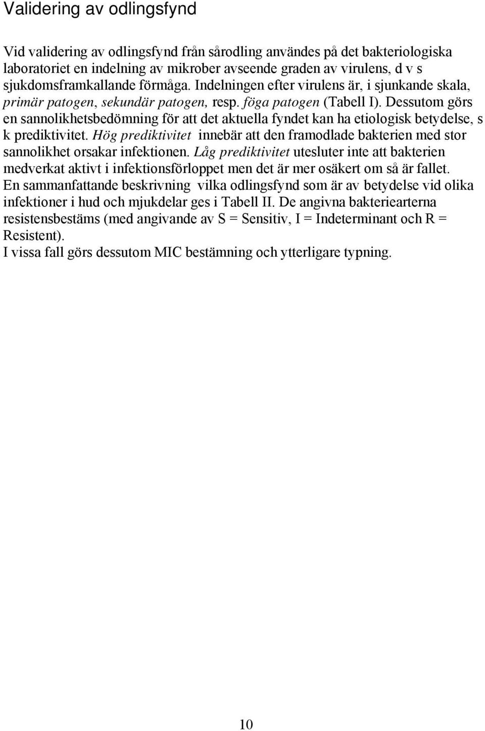 Dessutom görs en sannolikhetsbedömning för att det aktuella fyndet kan ha etiologisk betydelse, s k prediktivitet.