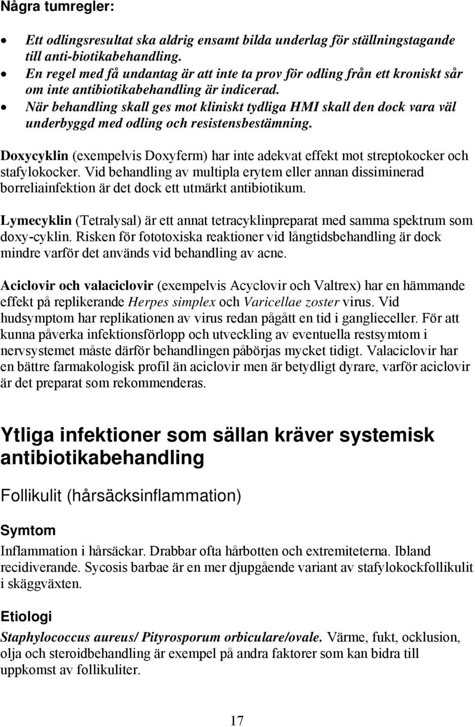 När behandling skall ges mot kliniskt tydliga HMI skall den dock vara väl underbyggd med odling och resistensbestämning.