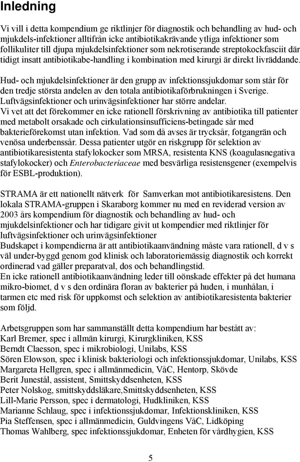 Hud- och mjukdelsinfektioner är den grupp av infektionssjukdomar som står för den tredje största andelen av den totala antibiotikaförbrukningen i Sverige.