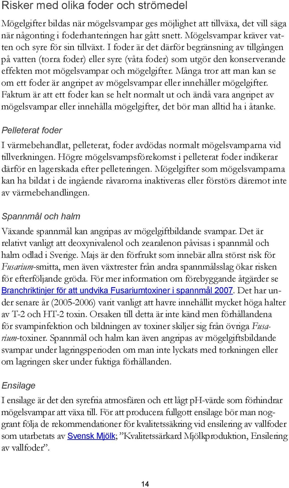 I foder är det därför begränsning av tillgången på vatten (torra foder) eller syre (våta foder) som utgör den konserverande effekten mot mögelsvampar och mögelgifter.