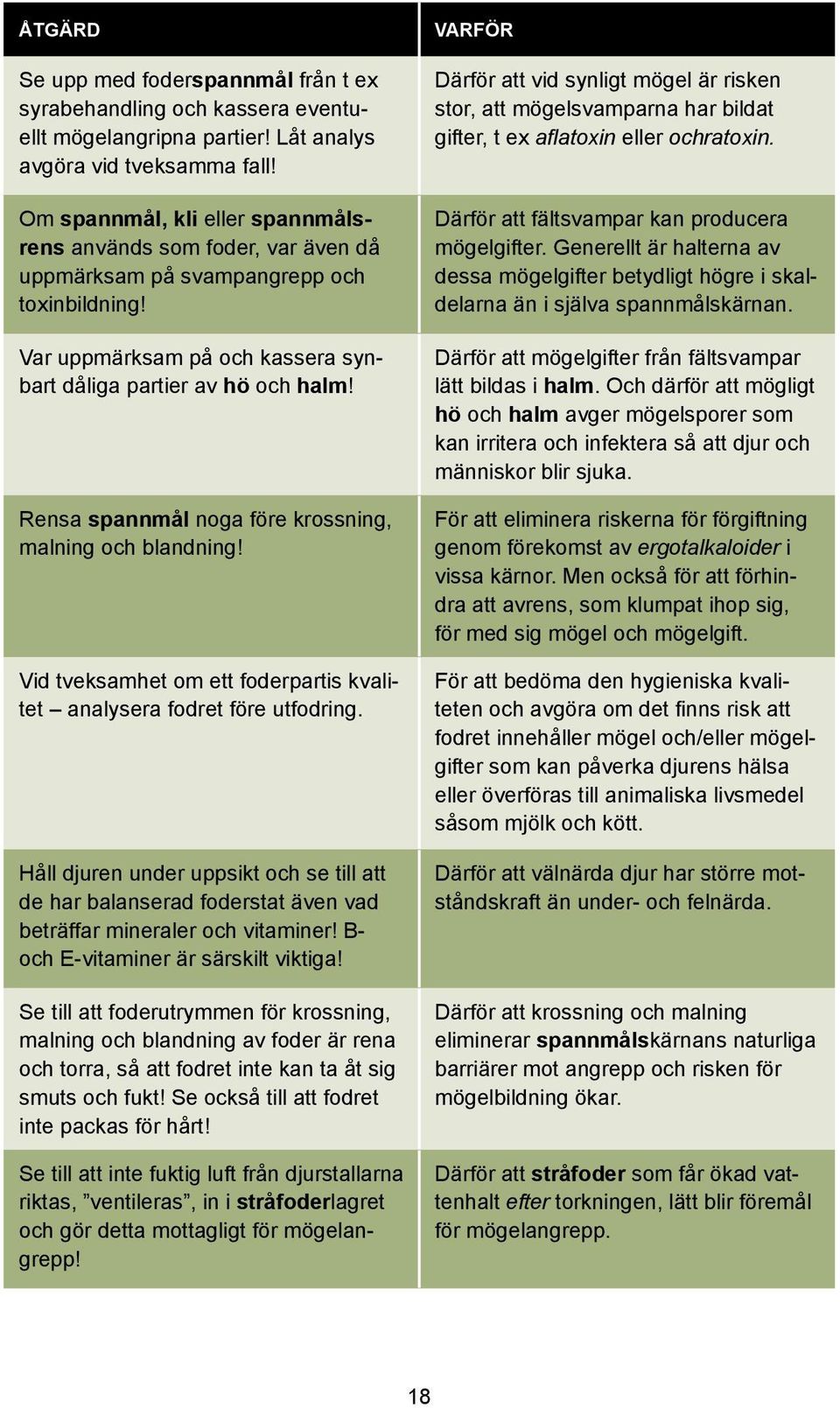 Rensa spannmål noga före krossning, malning och blandning! Vid tveksamhet om ett foderpartis kvalitet analysera fodret före utfodring.