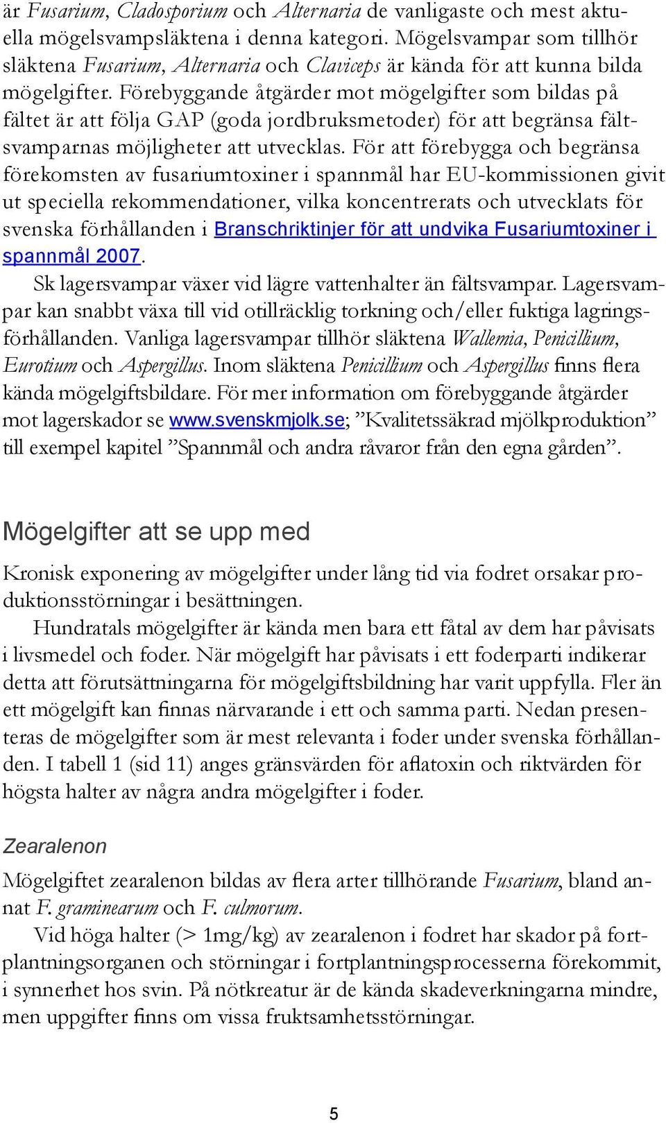 Förebyggande åtgärder mot mögelgifter som bildas på fältet är att följa GAP (goda jordbruksmetoder) för att begränsa fältsvamparnas möjligheter att utvecklas.