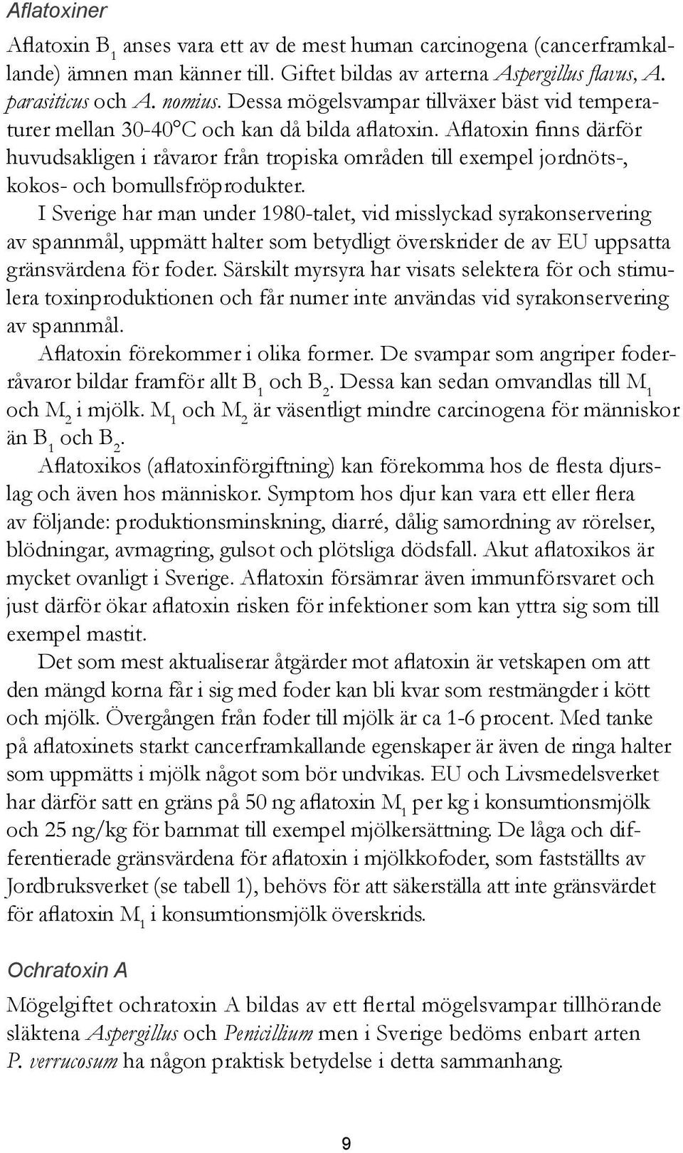 Aflatoxin finns därför huvudsakligen i råvaror från tropiska områden till exempel jordnöts-, kokos- och bomullsfröprodukter.