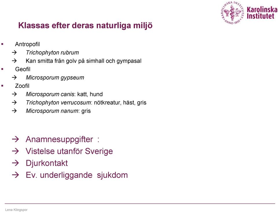 katt, hund Trichophyton verrucosum: nötkreatur, häst, gris Microsporum nanum: gris