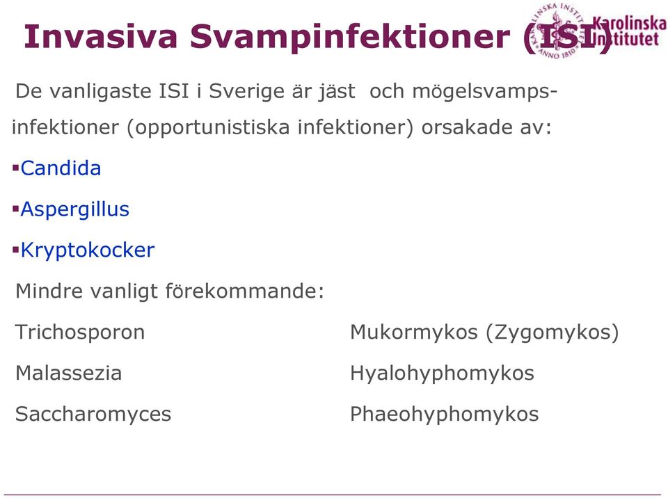 Candida Aspergillus Kryptokocker Mindre vanligt förekommande: