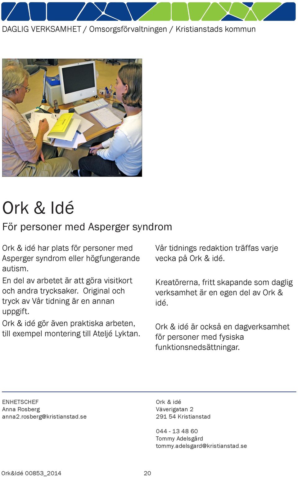 Ork & idé gör även praktiska arbeten, till exempel montering till Ateljé Lyktan. Vår tidnings redaktion träffas varje vecka på Ork & idé.