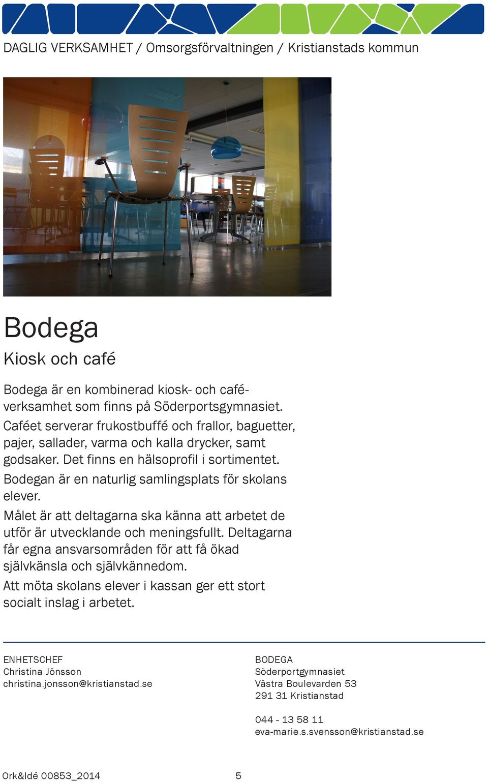 Bodegan är en naturlig samlingsplats för skolans elever. Målet är att deltagarna ska känna att arbetet de utför är utvecklande och meningsfullt.