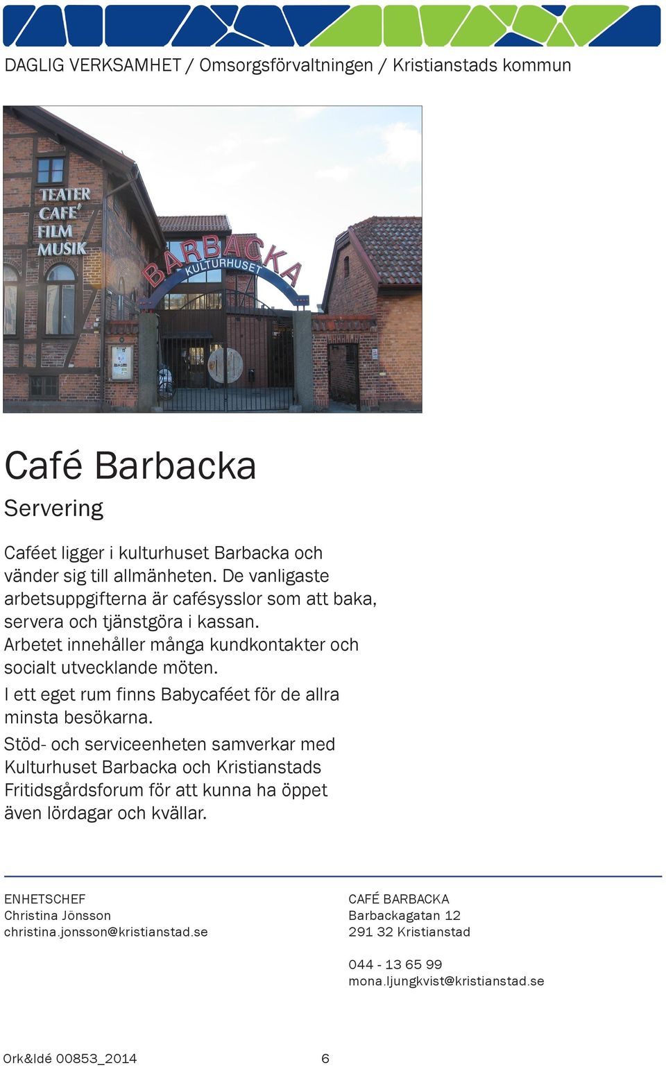 Arbetet innehåller många kundkontakter och socialt utvecklande möten. I ett eget rum finns Babycaféet för de allra minsta besökarna.