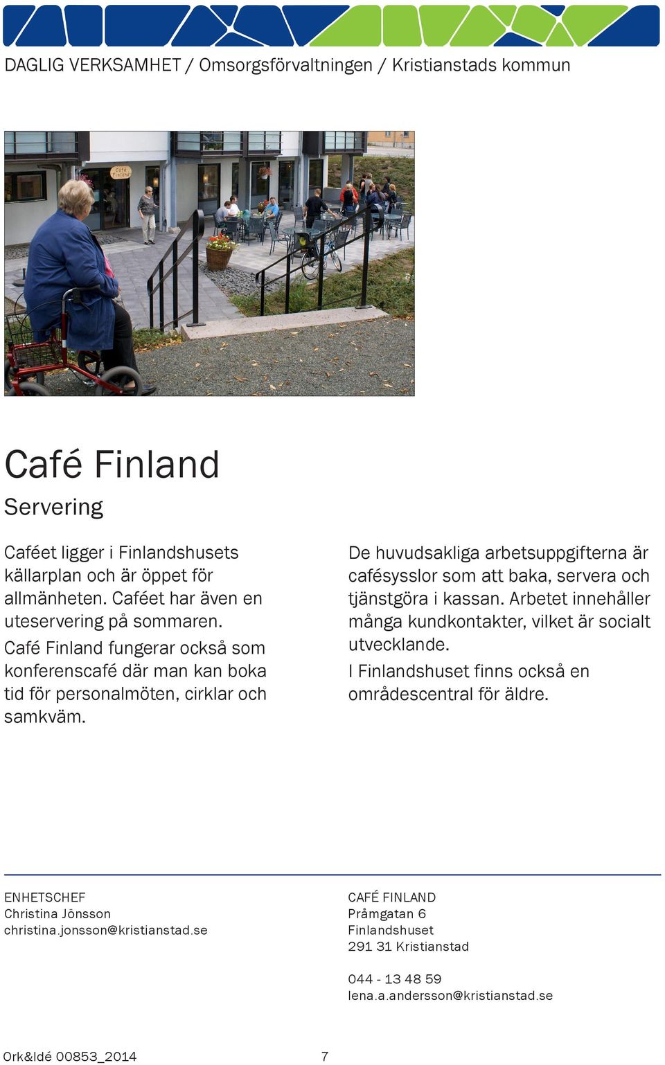 De huvudsakliga arbetsuppgifterna är cafésysslor som att baka, servera och tjänstgöra i kassan.