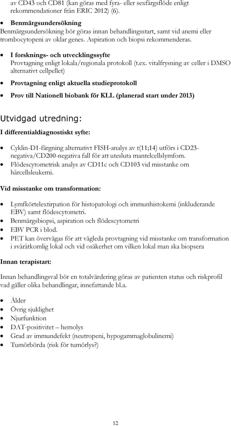 I forsknings- och utvecklingssyfte Provtagning enligt lokala/regionala protokoll (t.ex.