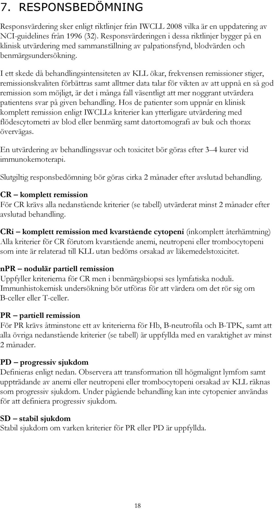 I ett skede då behandlingsintensiteten av KLL ökar, frekvensen remissioner stiger, remissionskvaliten förbättras samt alltmer data talar för vikten av att uppnå en så god remission som möjligt, är