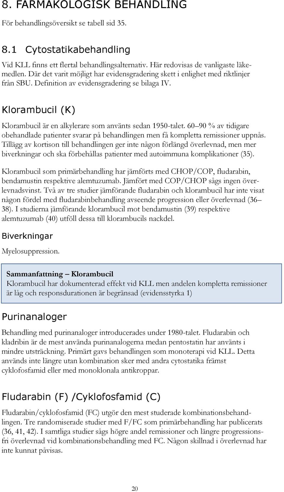 Klorambucil (K) Klorambucil är en alkylerare som använts sedan 1950-talet. 60 90 % av tidigare obehandlade patienter svarar på behandlingen men få kompletta remissioner uppnås.