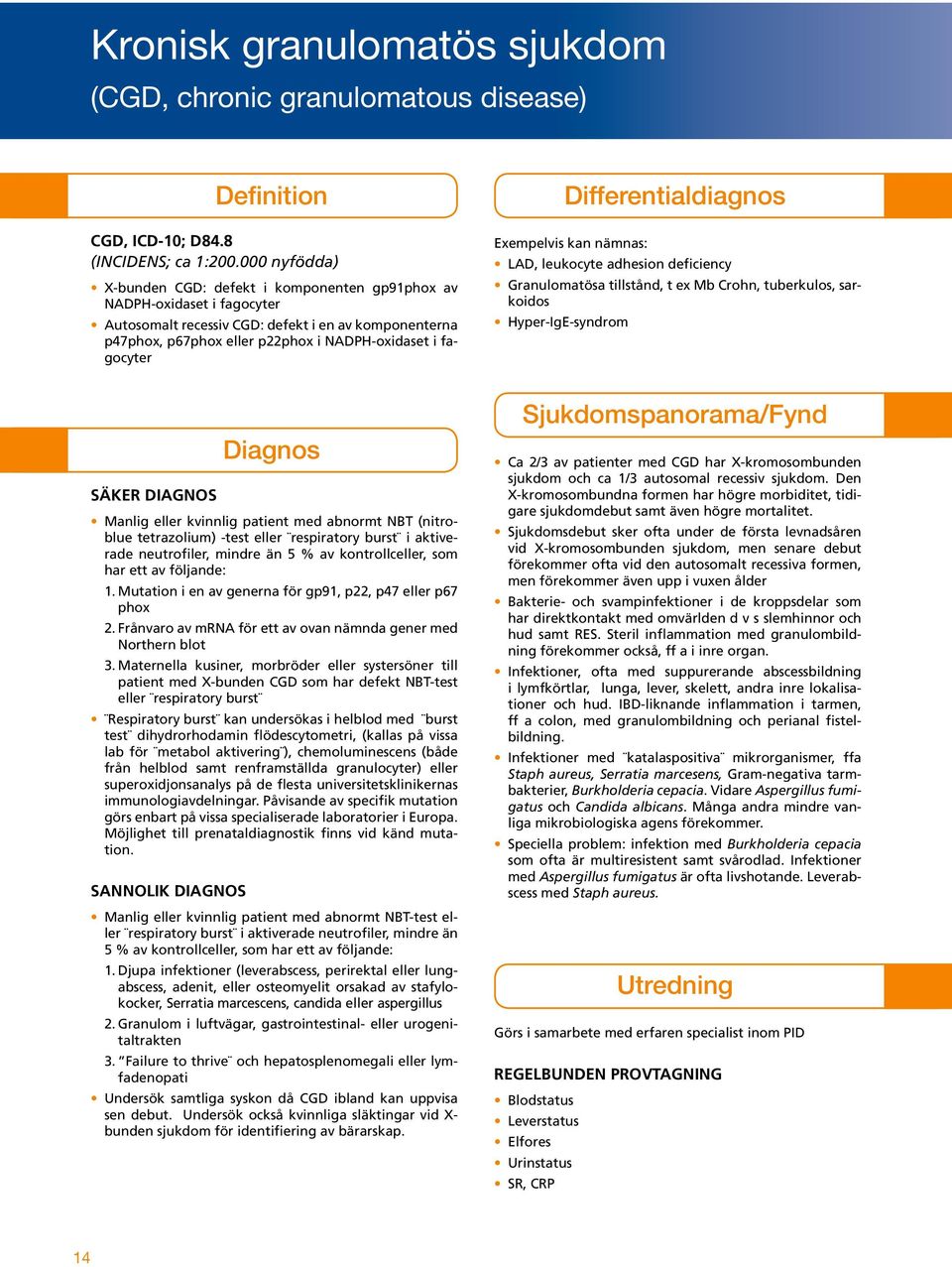 fagocyter Differentialdiagnos Exempelvis kan nämnas: LAD, leukocyte adhesion deficiency Granulomatösa tillstånd, t ex Mb Crohn, tuberkulos, sarkoidos Hyper-IgE-syndrom Säker diagnos Diagnos Manlig