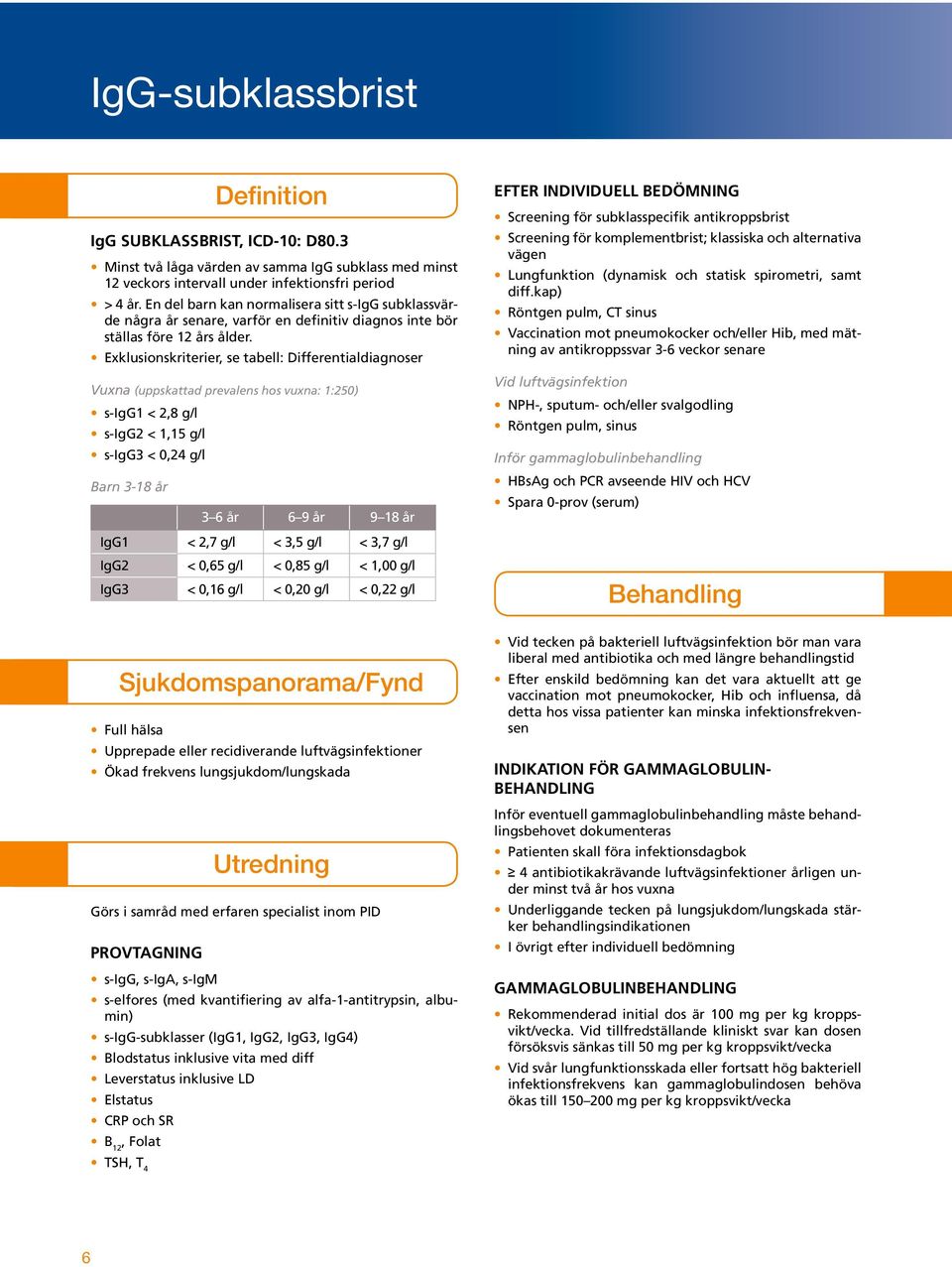 Exklusionskriterier, se tabell: Differentialdiagnoser Vuxna (uppskattad prevalens hos vuxna: 1:250) s-igg1 < 2,8 g/l s-igg2 < 1,15 g/l s-igg3 < 0,24 g/l Barn 3-18 år 3 6 år 6 9 år 9 18 år IgG1 < 2,7