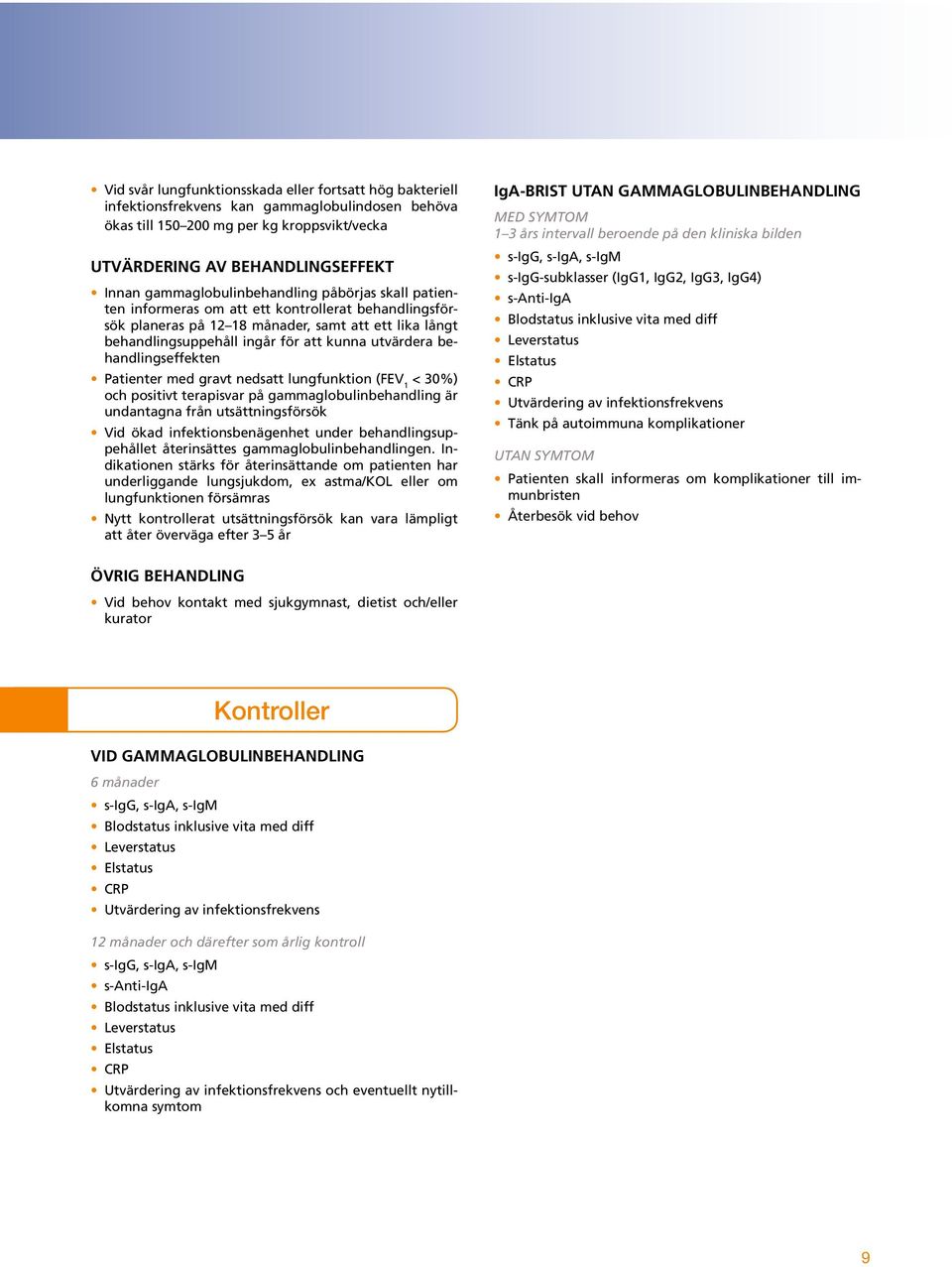 utvärdera behandlingseffekten Patienter med gravt nedsatt lungfunktion (FEV 1 < 30%) och positivt terapisvar på gammaglobulinbehandling är undantagna från utsättningsförsök Vid ökad