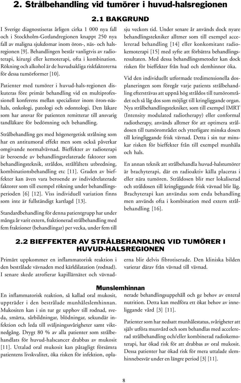 Patienter med tumörer i huvud-hals-regionen diskuteras före primär behandling vid en multiprofessionell konferens mellan specialister inom öron-näshals, onkologi, patologi och odontologi.