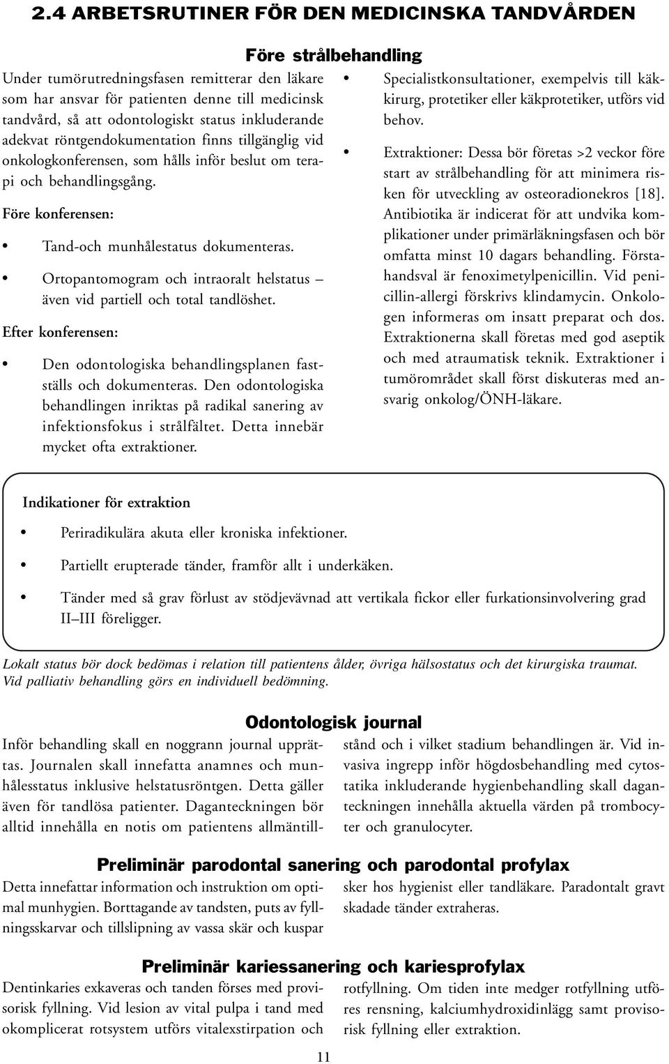 Ortopantomogram och intraoralt helstatus även vid partiell och total tandlöshet. Efter konferensen: Den odontologiska behandlingsplanen fastställs och dokumenteras.