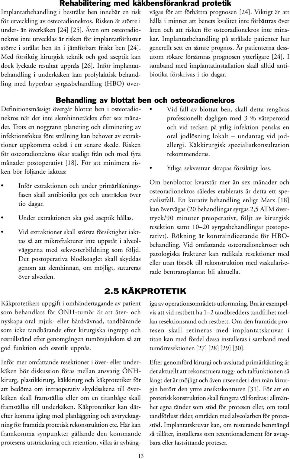 Risken för osteoradionekros ökar stadigt från och med fyra månader postoperativt [18].